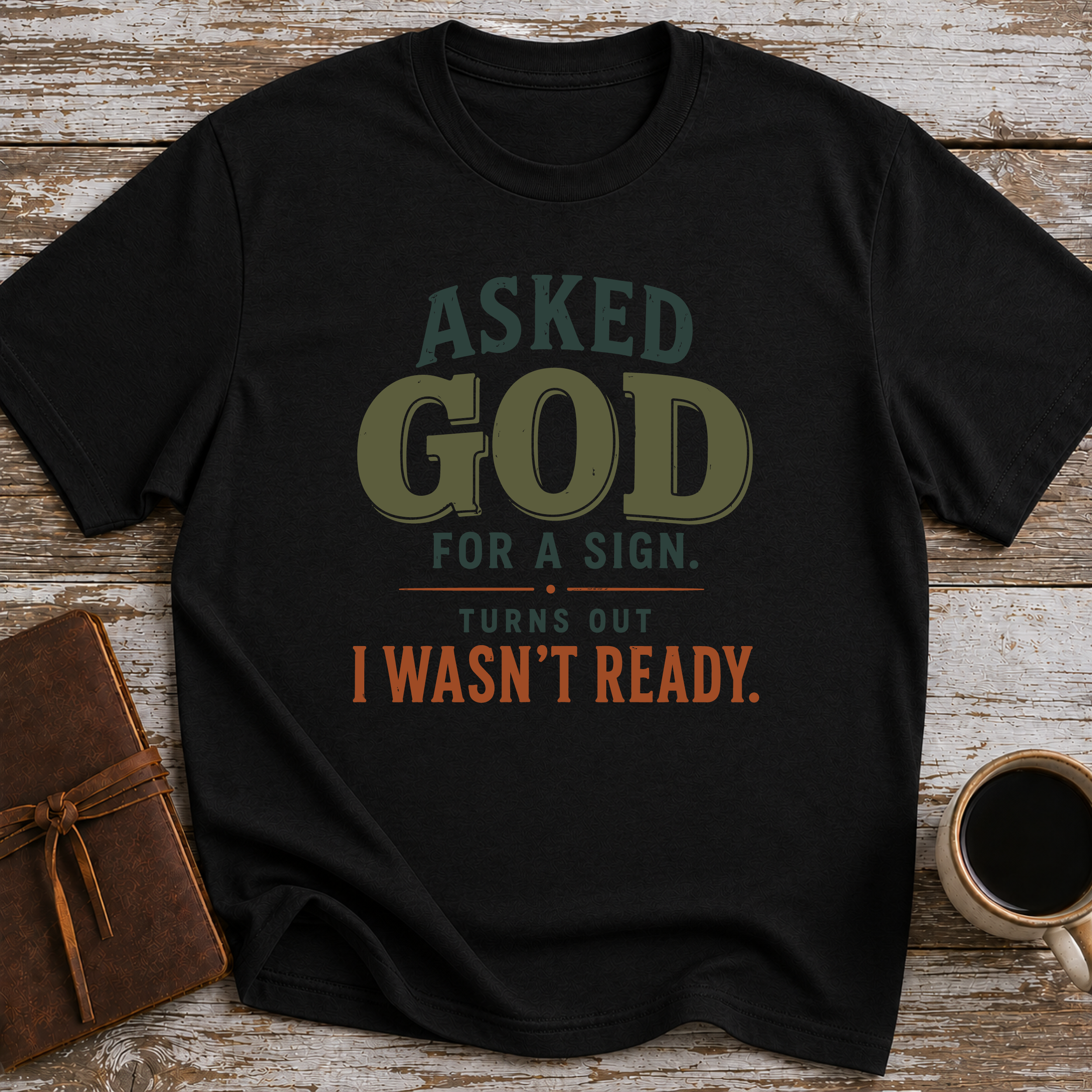 Asked God For A Sign. Turns Out I Wasn’t Ready. - T-Shirt