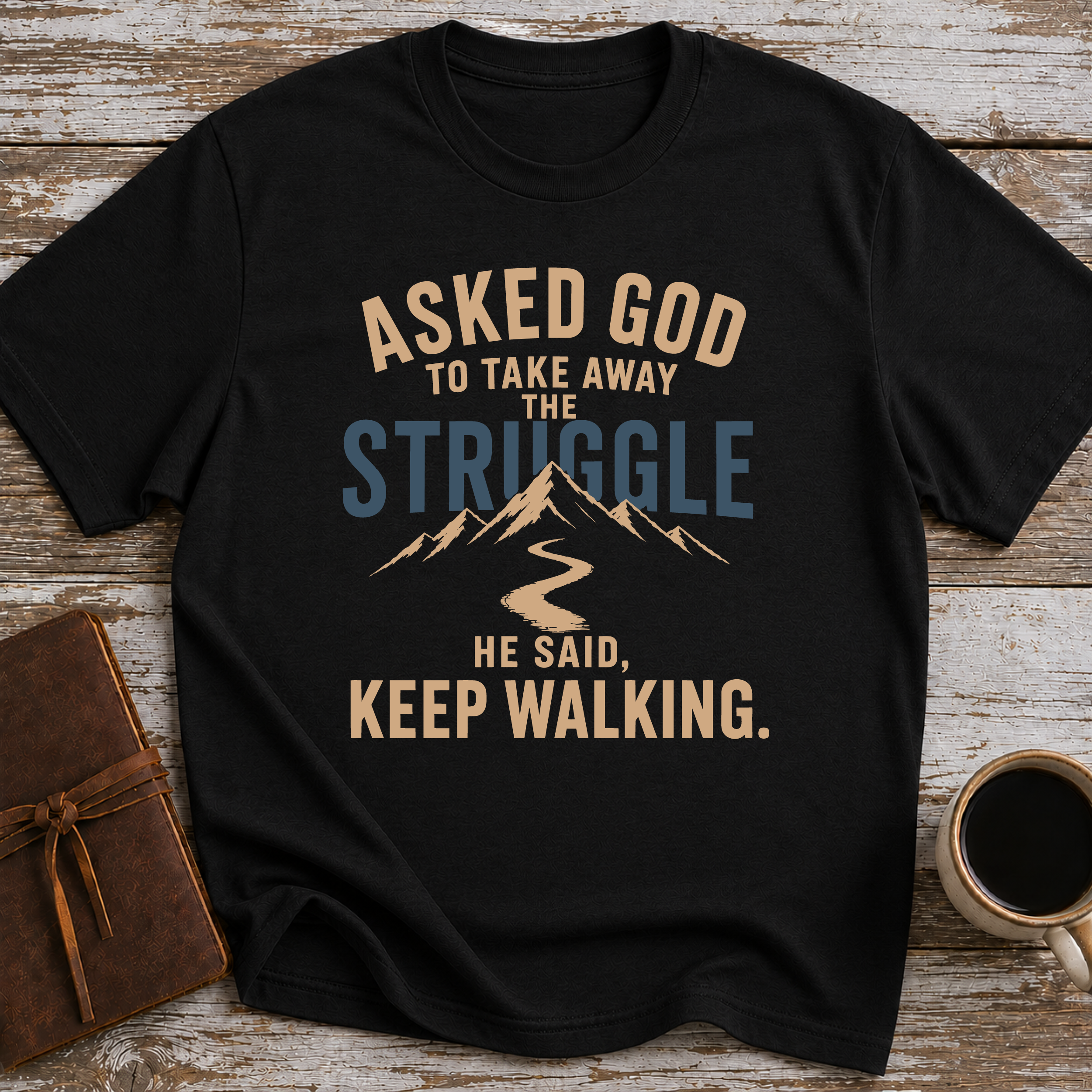 Asked God To Take Away The Struggle He Said Keep Walking - T-Shirt