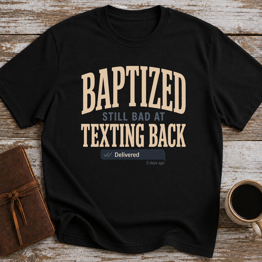 Baptized, Still Bad At Texting Back (Delivered 3 Days Ago) - T-Shirt