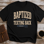Baptized, Still Bad At Texting Back (Delivered 3 Days Ago) - T-Shirt