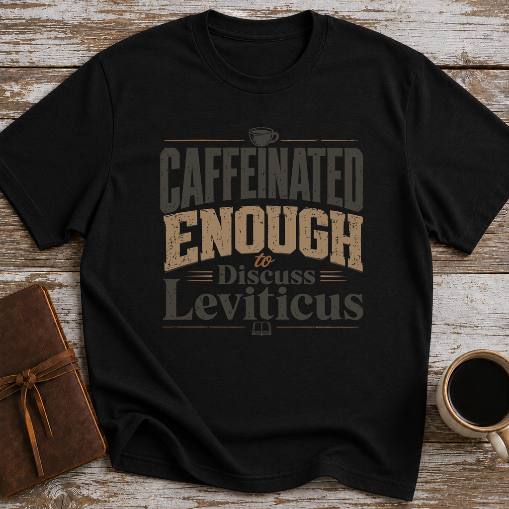 Caffeinated Enough To Discuss Leviticus - T-Shirt