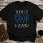 Error 404 Fear Not Found (Isaiah 41:10) - T-Shirt