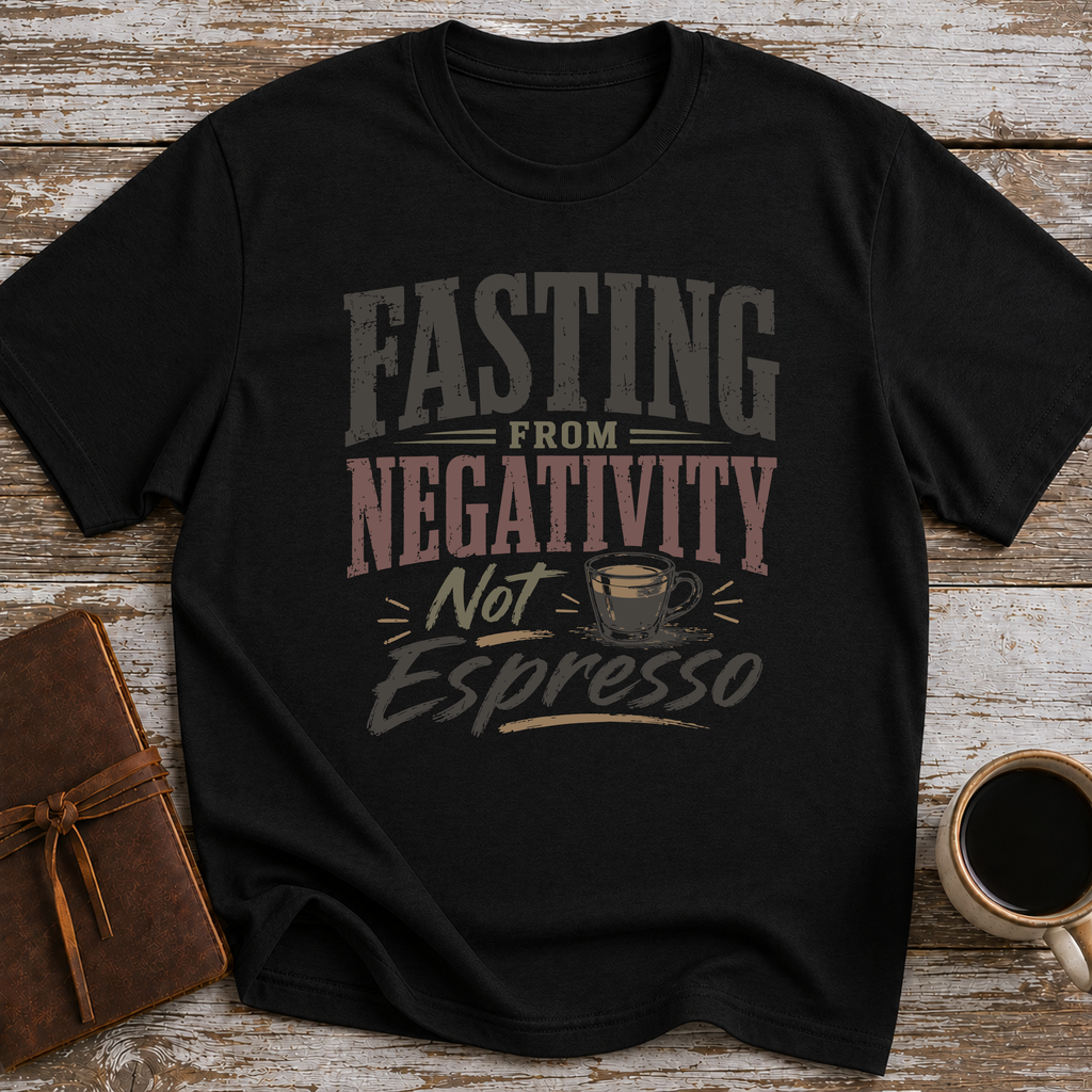 Fasting From Negativity Not Espresso - T-Shirt