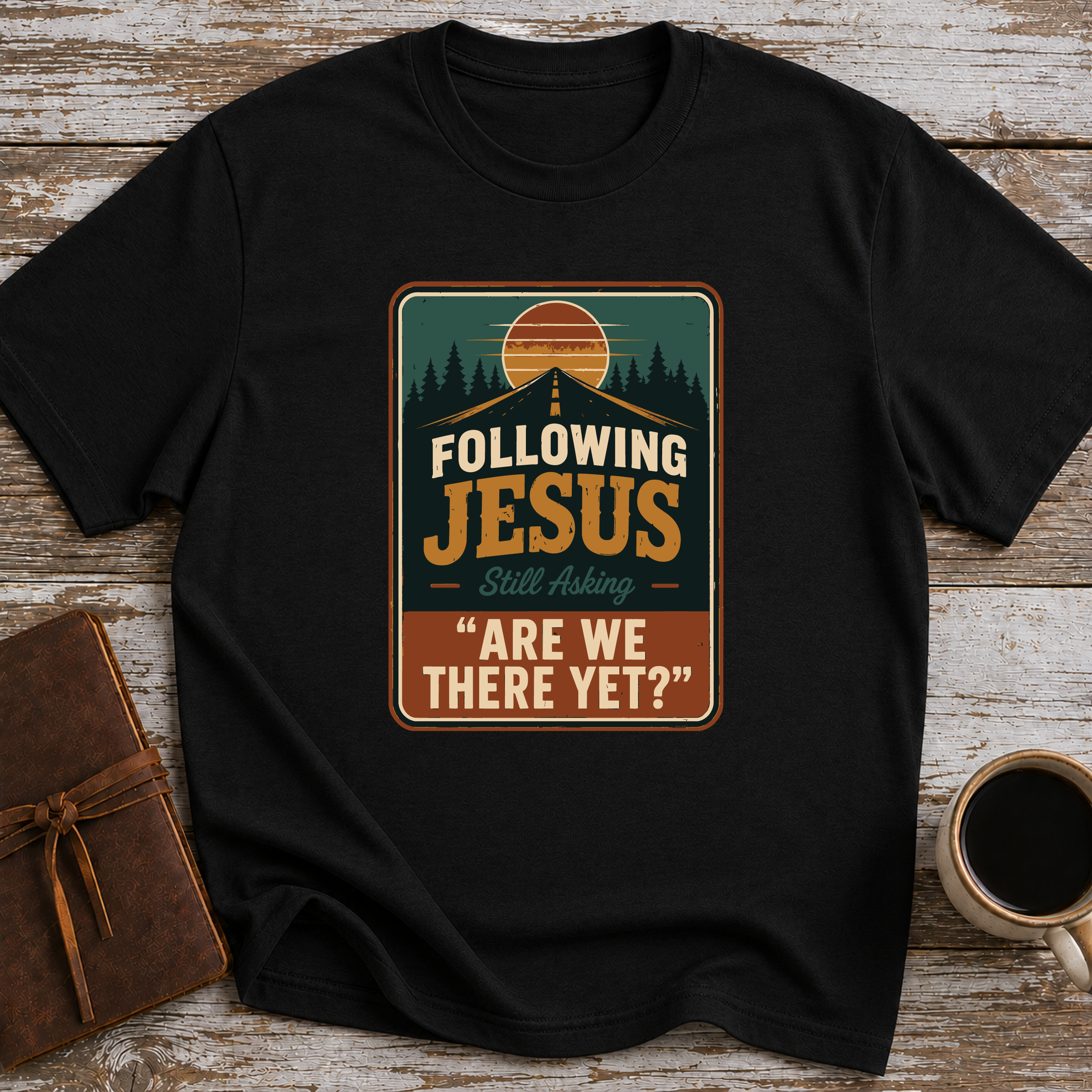 Following Jesus. Still Asking Are We There Yet? - T-Shirt