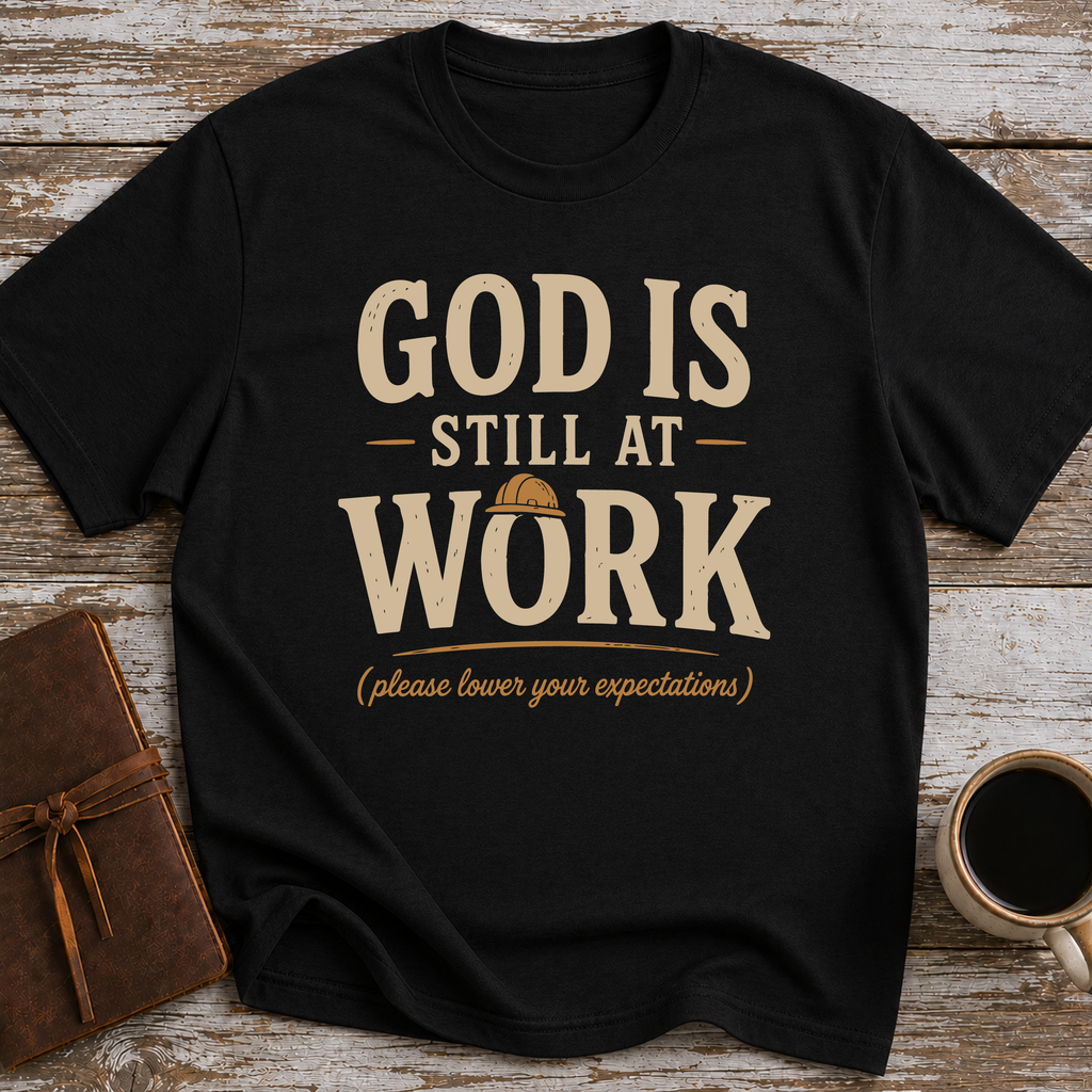 God Is Still At Work, Please Lower Your Expectations - T-Shirt