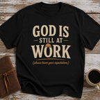 God Is Still At Work, Please Lower Your Expectations - T-Shirt