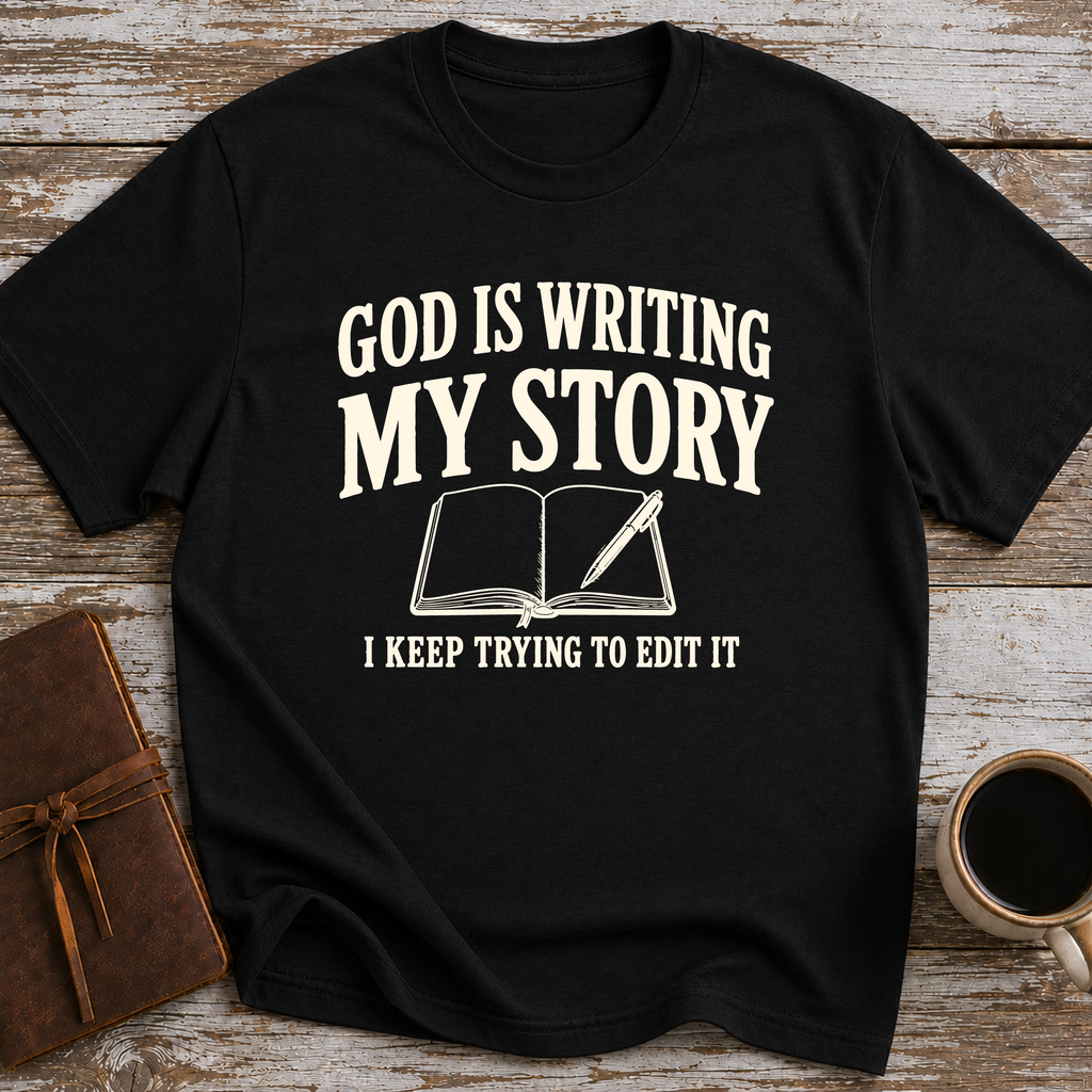 God Is Writing My Story. I Keep Trying To Edit It - T-Shirt