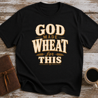 God Made Wheat For This T-Shirt
