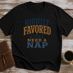 Highly Favored, Still Need A Nap - T-Shirt