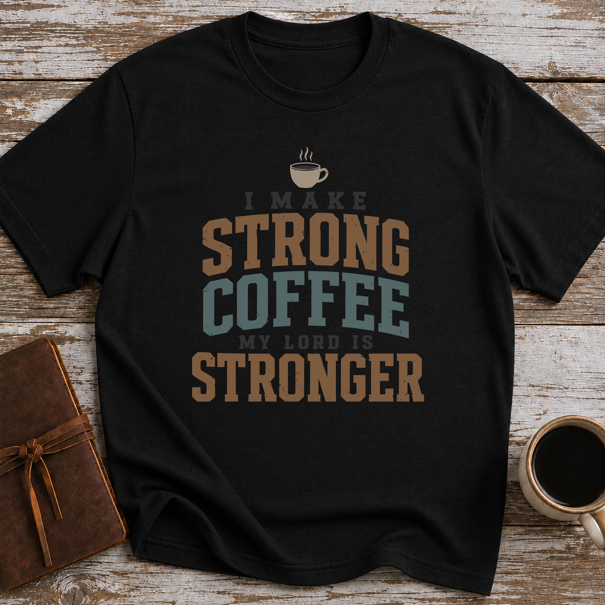I Make Strong Coffee. My Lord Is Stronger. - T-Shirt