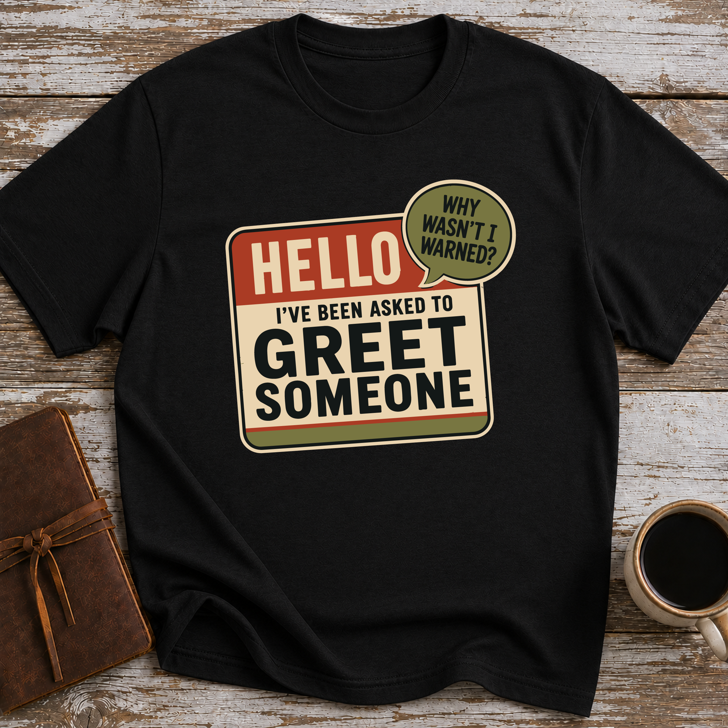 I’ve Been Asked To Greet Someone, Why Wasn’t I Warned - T-Shirt