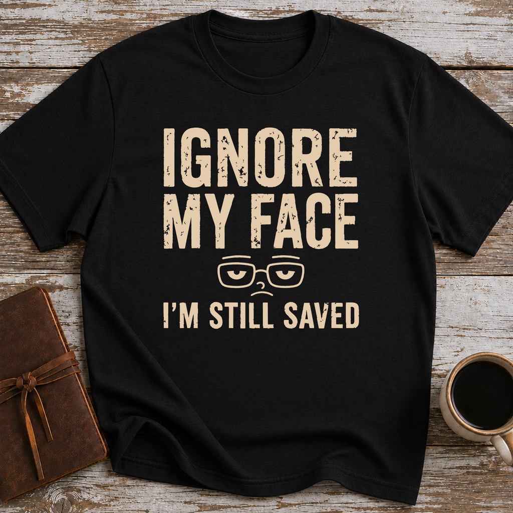 Ignore My Face. I’m Still Saved - T-Shirt