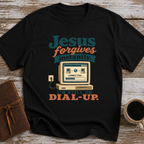 Jesus Forgives Instantly, I’m Still On Dial Up - T-Shirt