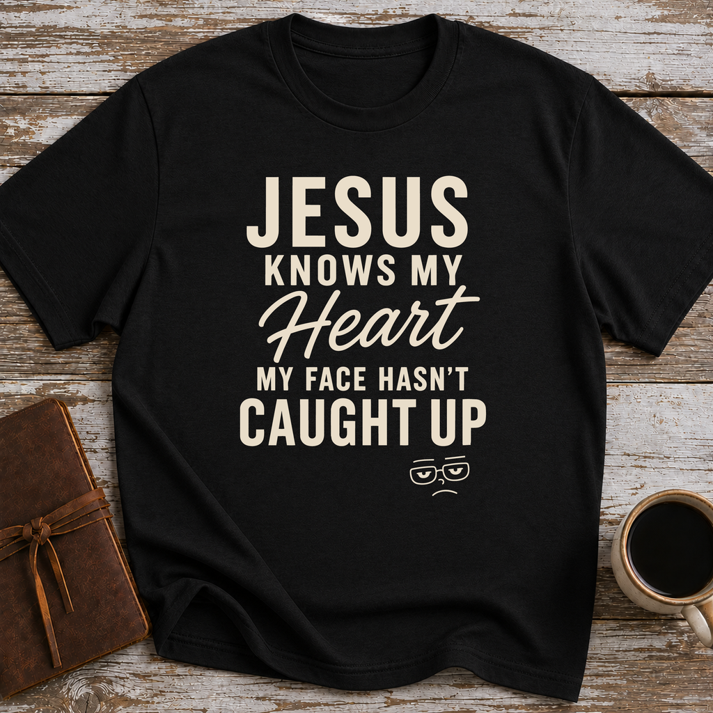 Jesus Knows My Heart. My Face Hasn’t Caught Up - T-Shirt