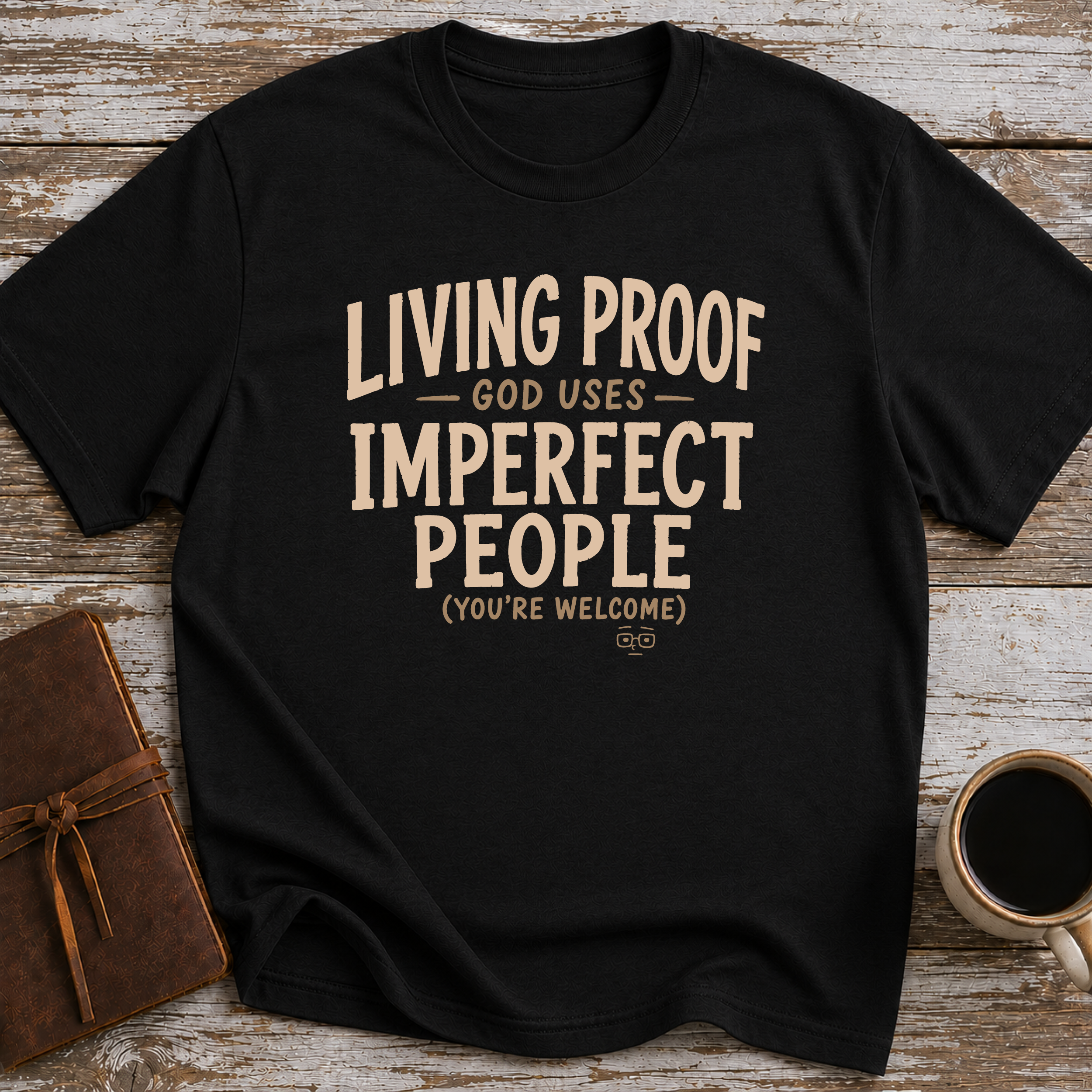 Living Proof God Uses Imperfect People. You're Welcome. - T-Shirt