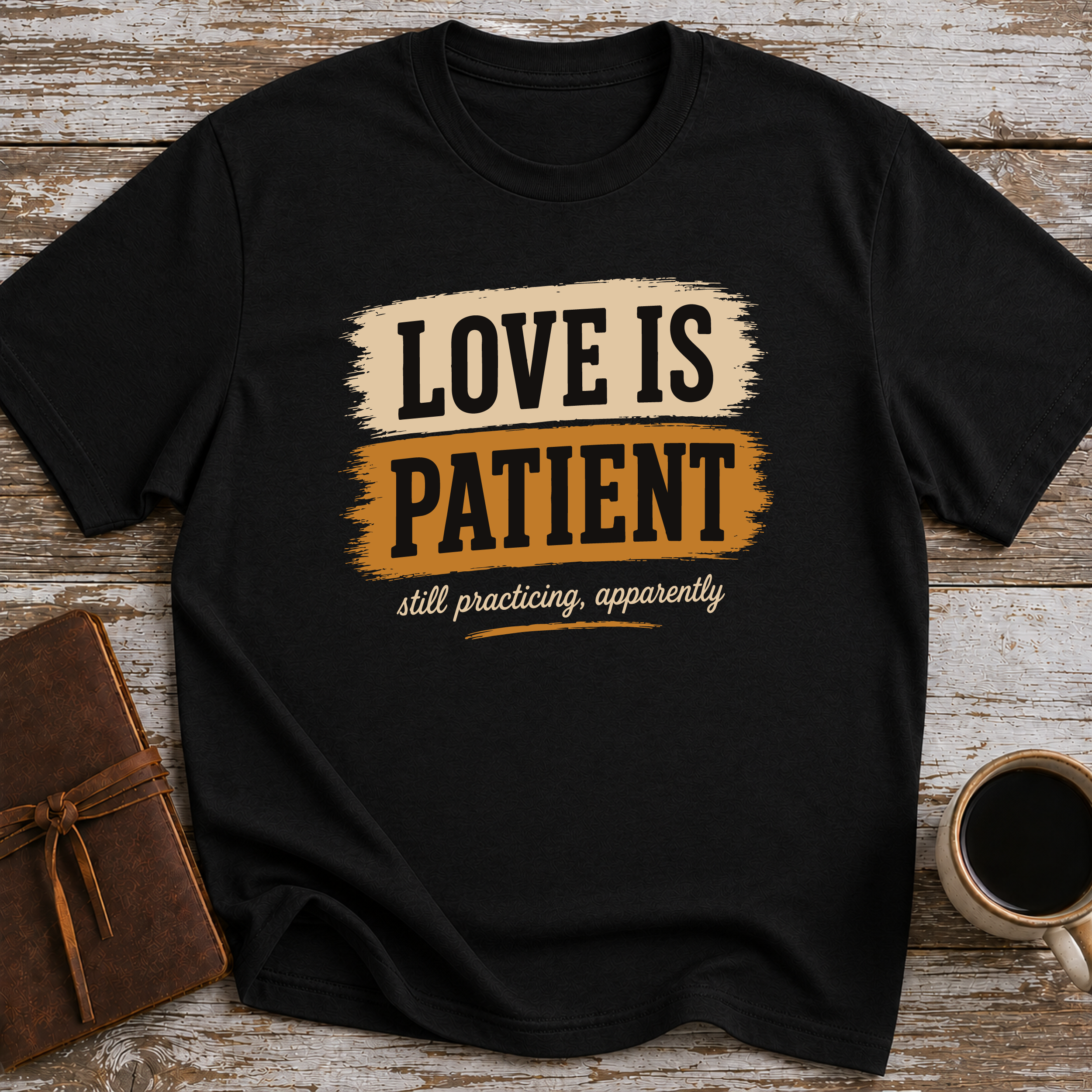 Love Is Patient. Still Practicing, Apparently - T-Shirt