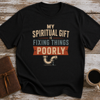 My Spiritual Gift Is Fixing Things Poorly - T-Shirt