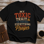 My Toxic Trait Is Trying Everything Before Prayer - T-Shirt