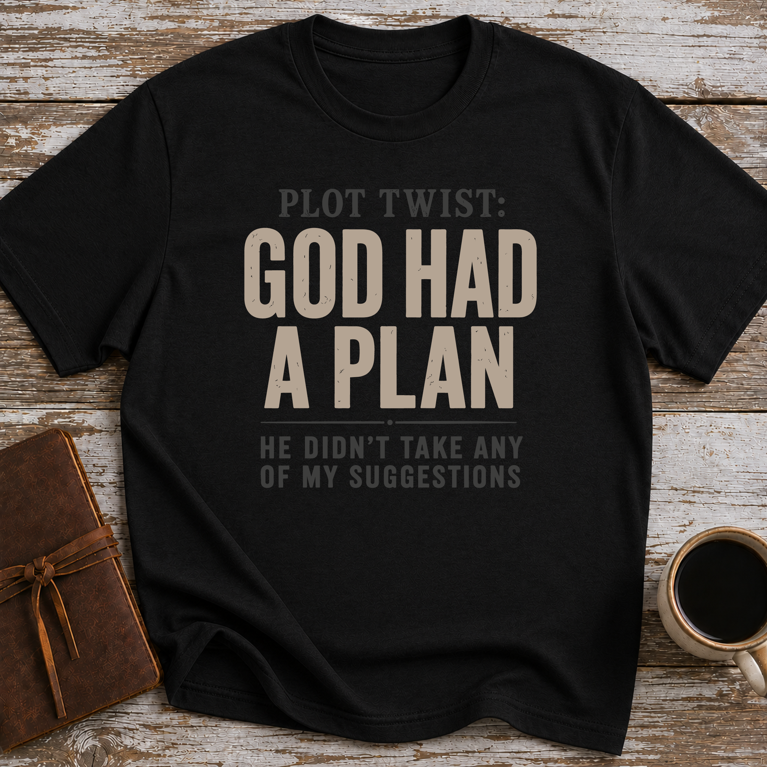 Plot Twist God Had A Plan. He Didn't Take Any Of My Suggestions. - T-Shirt