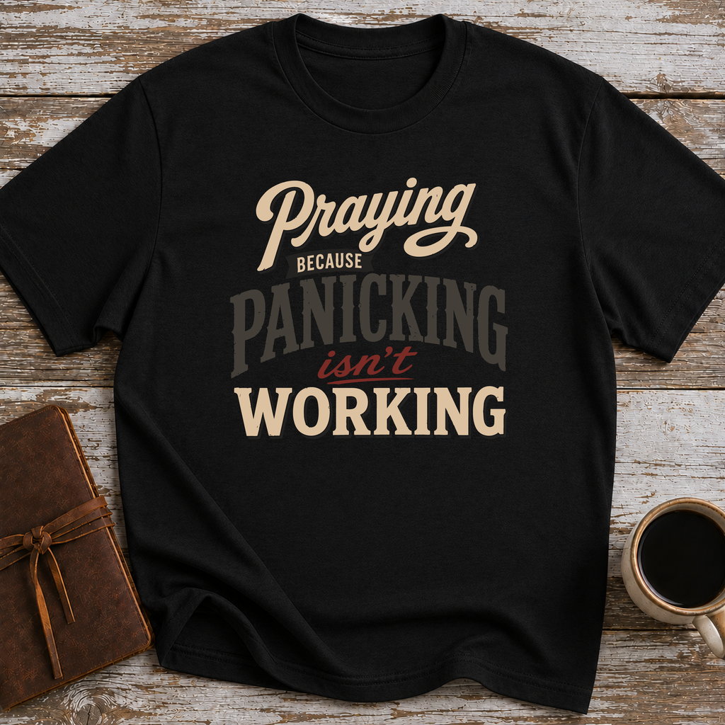 Praying Because Panicking Isn't Working - T-Shirt