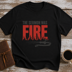 The Sermon Was Fire - T-Shirt
