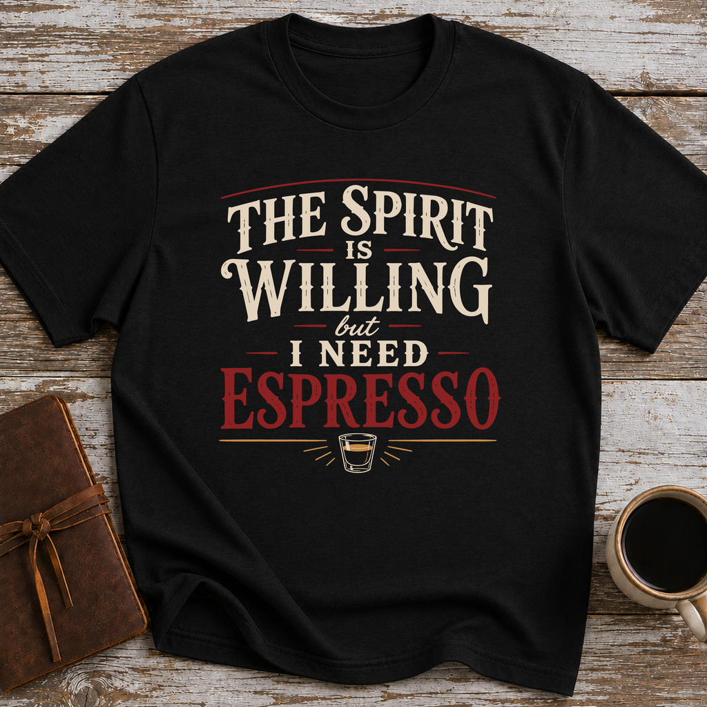 The Spirit Is Willing But I Need Espresso - T-Shirt