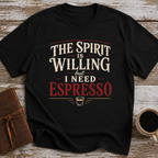 The Spirit Is Willing But I Need Espresso - T-Shirt