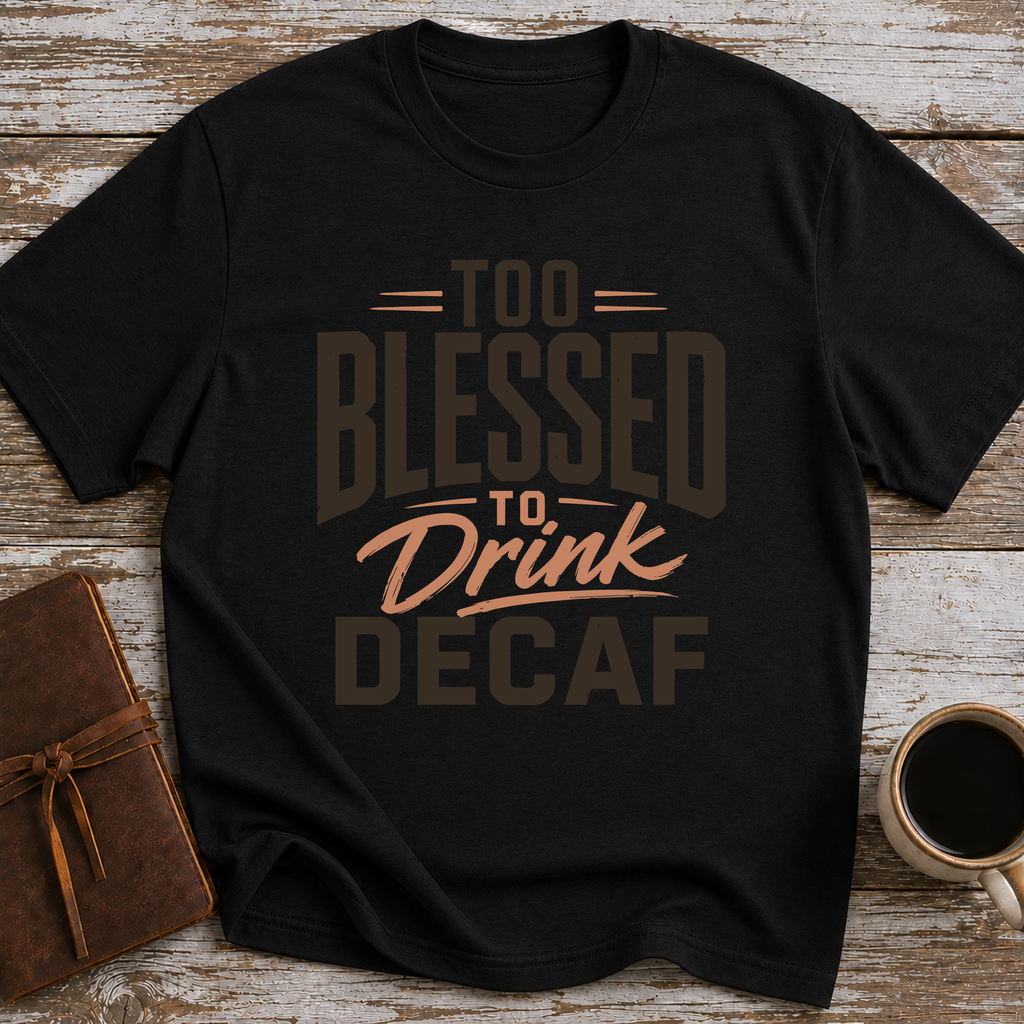 Too Blessed To Drink Decaf - T-Shirt