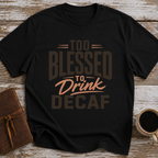 Too Blessed To Drink Decaf - T-Shirt