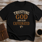 Trusting God And Also Caffeinated - T-Shirt