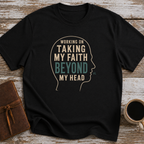 Working On Taking My Faith Beyond My Head - T-Shirt
