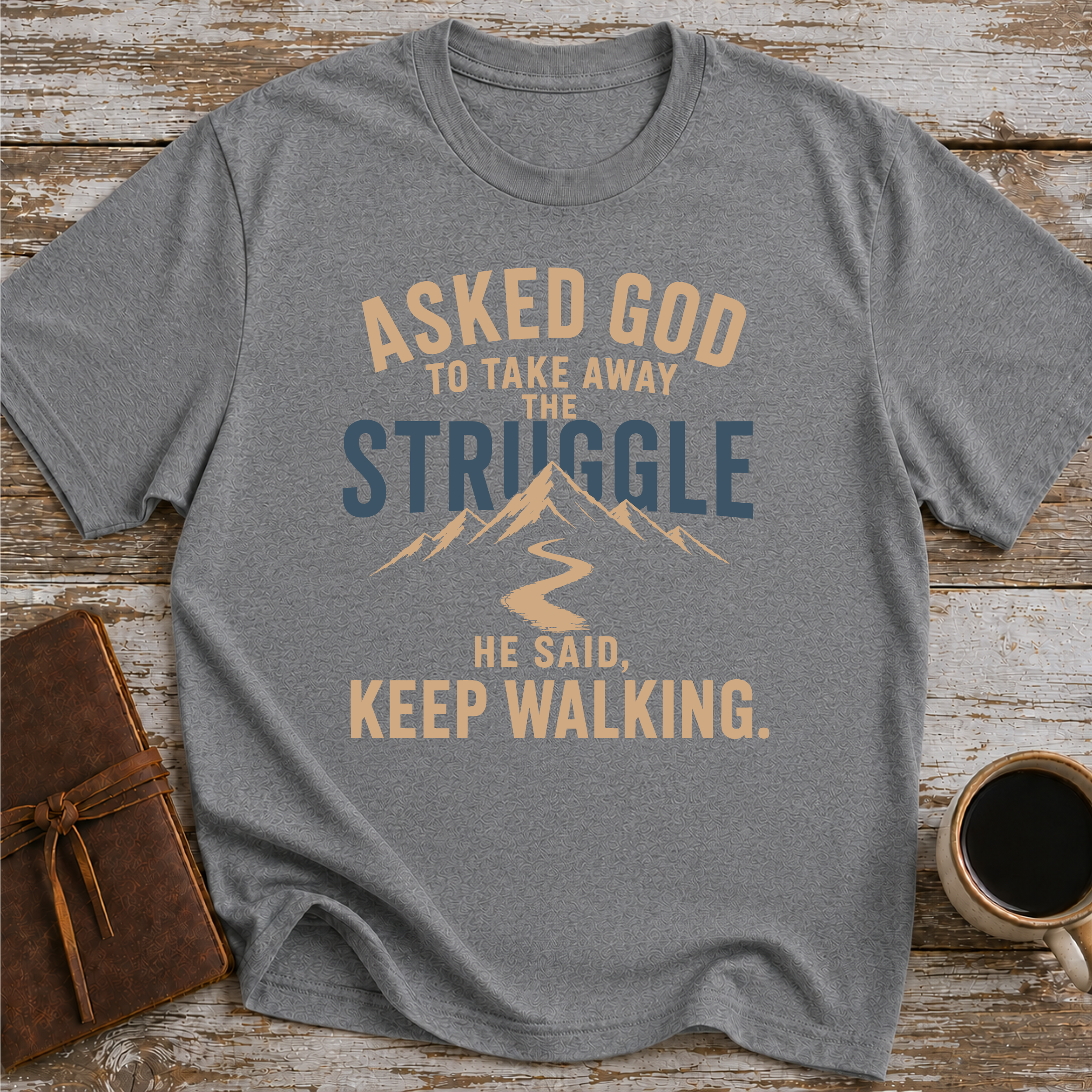 Asked God To Take Away The Struggle He Said Keep Walking - T-Shirt