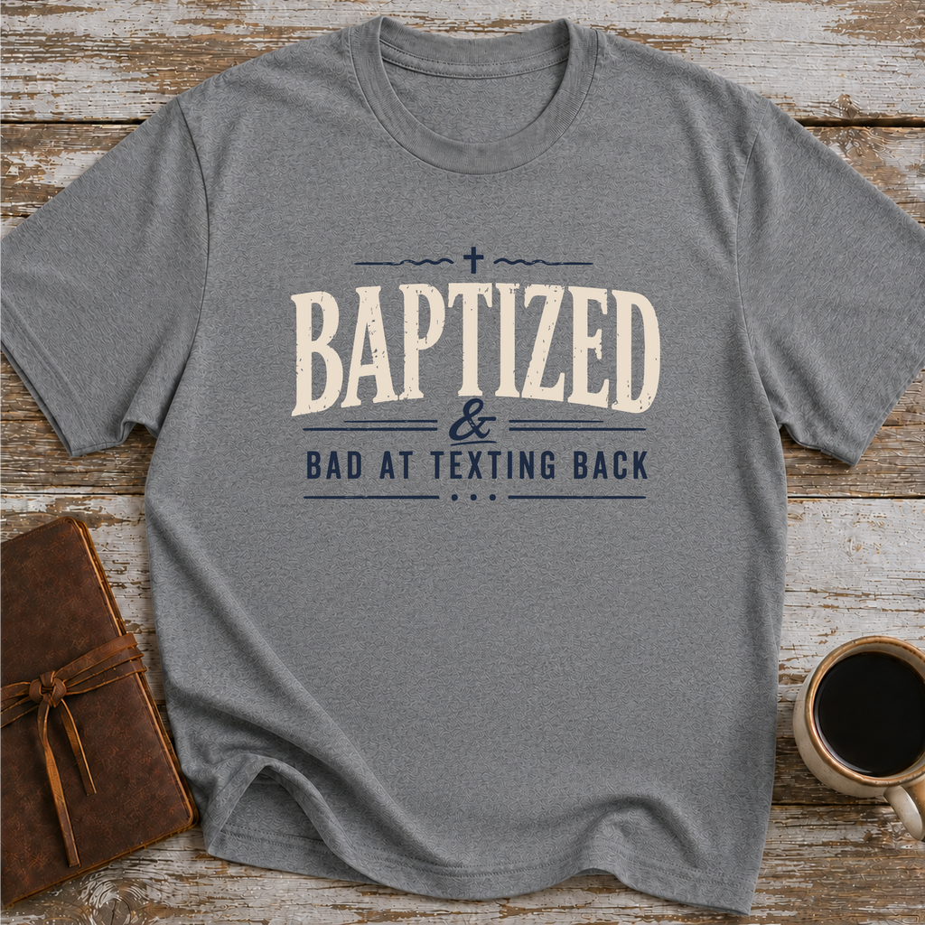 Baptized & Bad At Texting Back - T-Shirt
