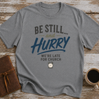 Be Still... And Hurry. We're Late For Church - T-Shirt