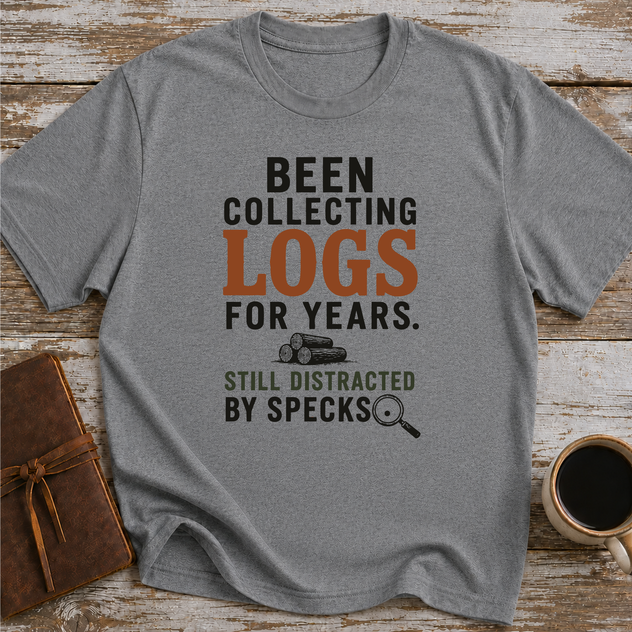 Been Collecting Logs For Years Still Distracted By Specks - T-Shirt