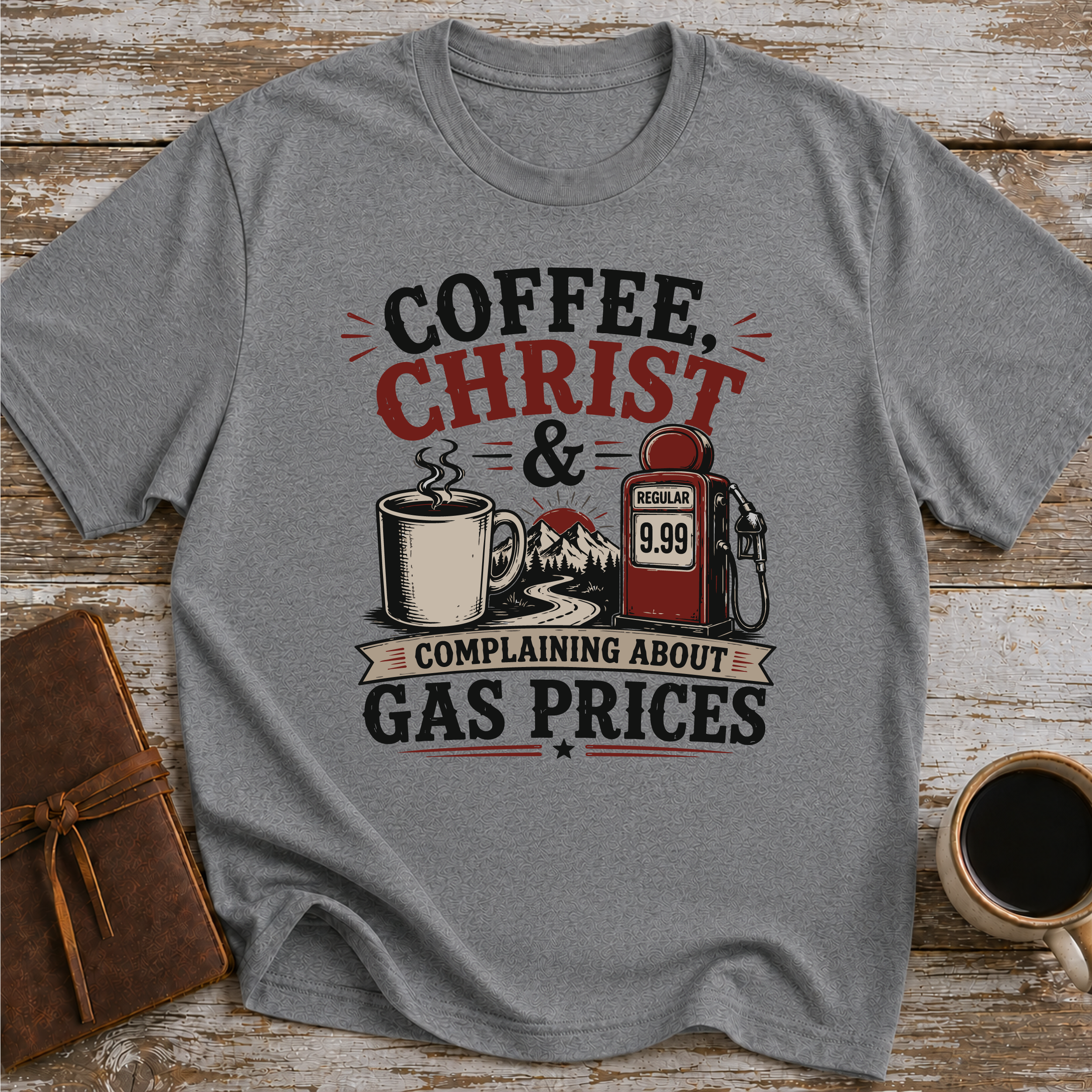 Coffee, Christ & Complaining About Gas Prices - T-Shirt