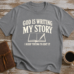 God Is Writing My Story. I Keep Trying To Edit It - T-Shirt
