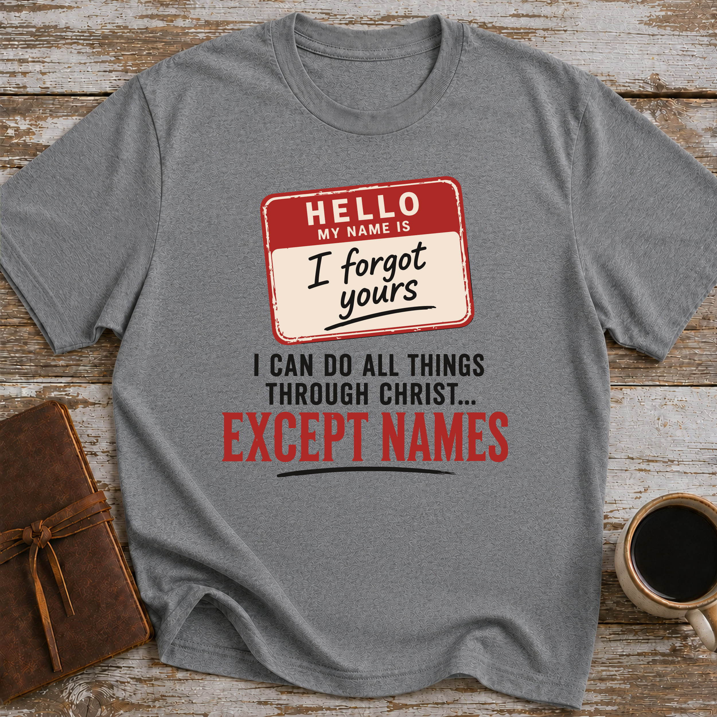 I Can Do All Things Through Christ... Except Names - T-Shirt
