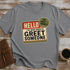 I’ve Been Asked To Greet Someone, Why Wasn’t I Warned - T-Shirt