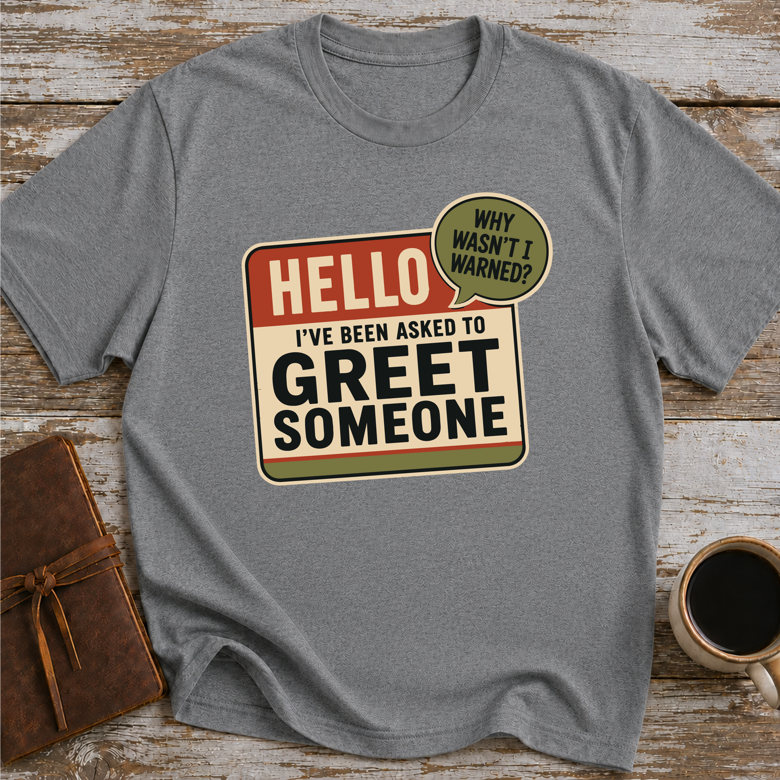 I’ve Been Asked To Greet Someone, Why Wasn’t I Warned - T-Shirt