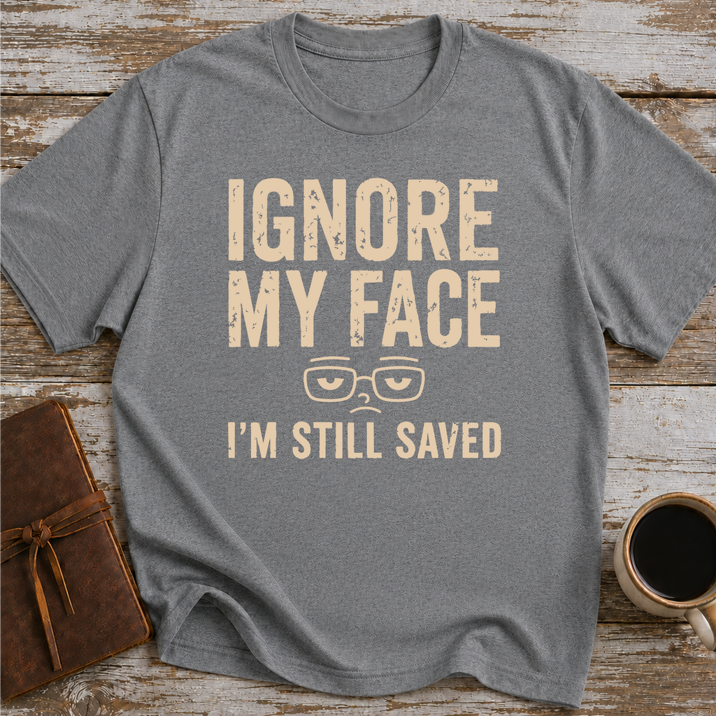 Ignore My Face. I’m Still Saved - T-Shirt