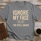 Ignore My Face. I’m Still Saved - T-Shirt