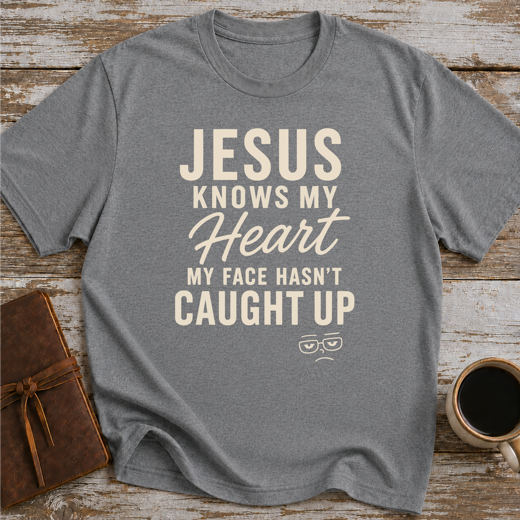 Jesus Knows My Heart. My Face Hasn’t Caught Up - T-Shirt
