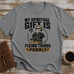 My Spiritual Gift Is Fixing Things Poorly - T-Shirt
