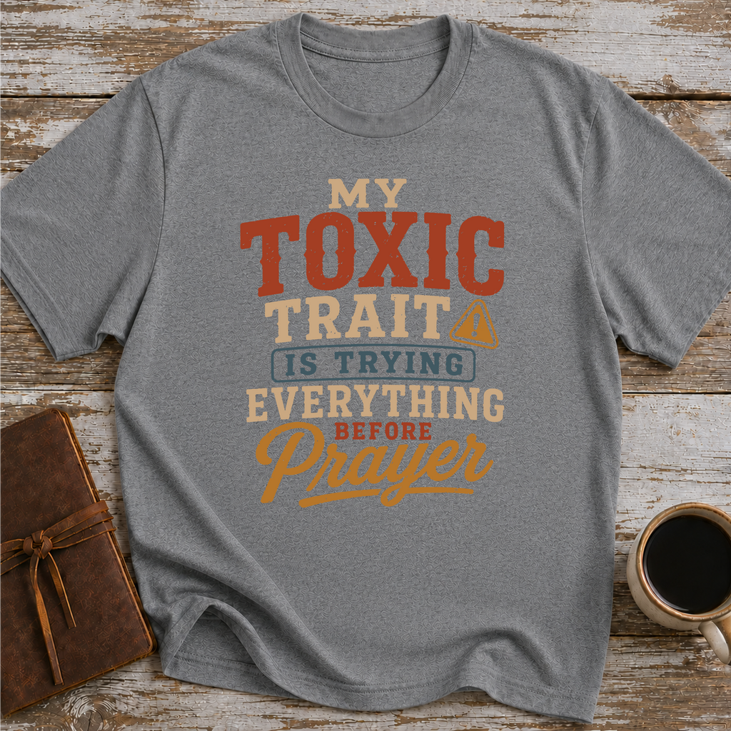 My Toxic Trait Is Trying Everything Before Prayer - T-Shirt
