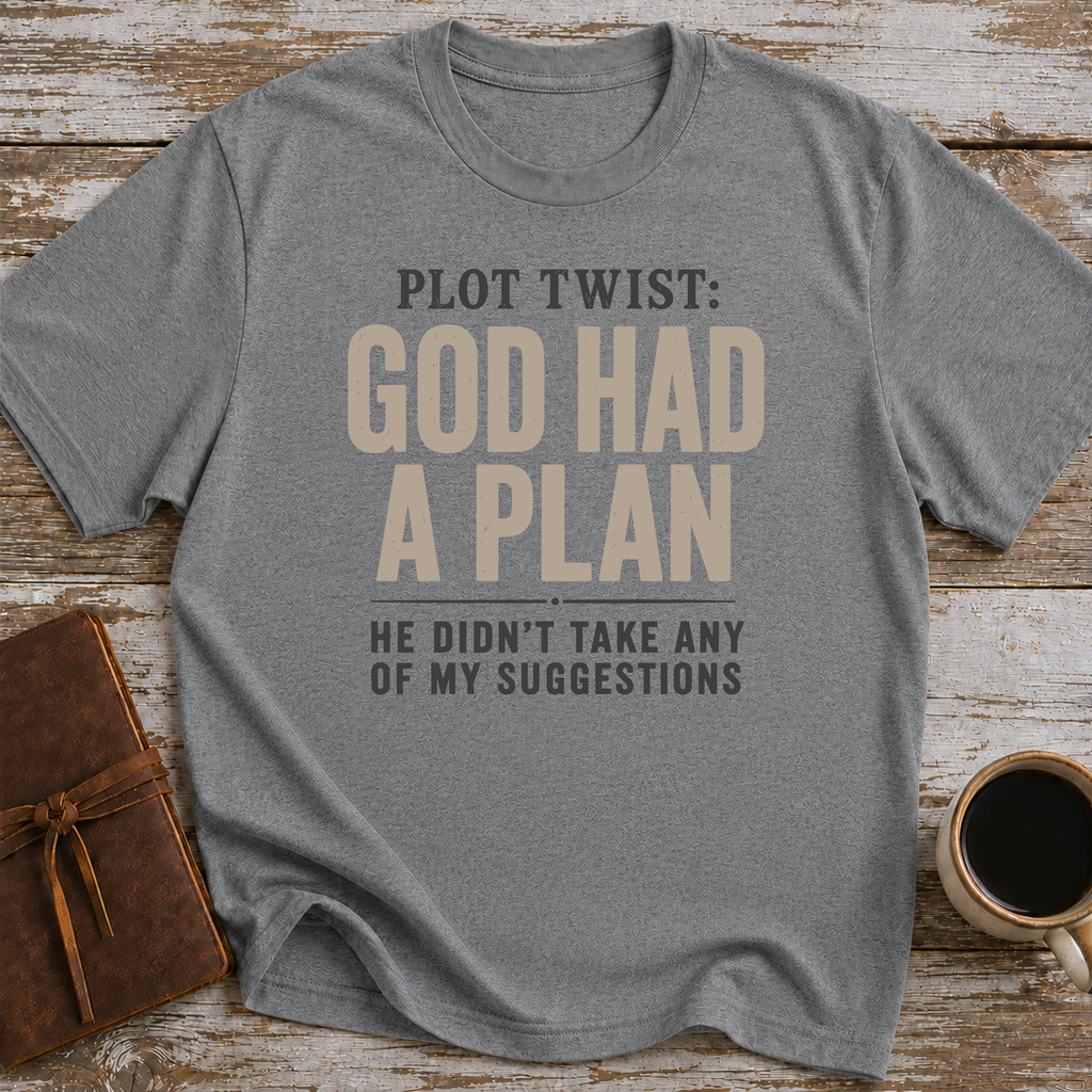 Plot Twist God Had A Plan. He Didn't Take Any Of My Suggestions. - T-Shirt