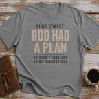Plot Twist God Had A Plan. He Didn't Take Any Of My Suggestions. - T-Shirt