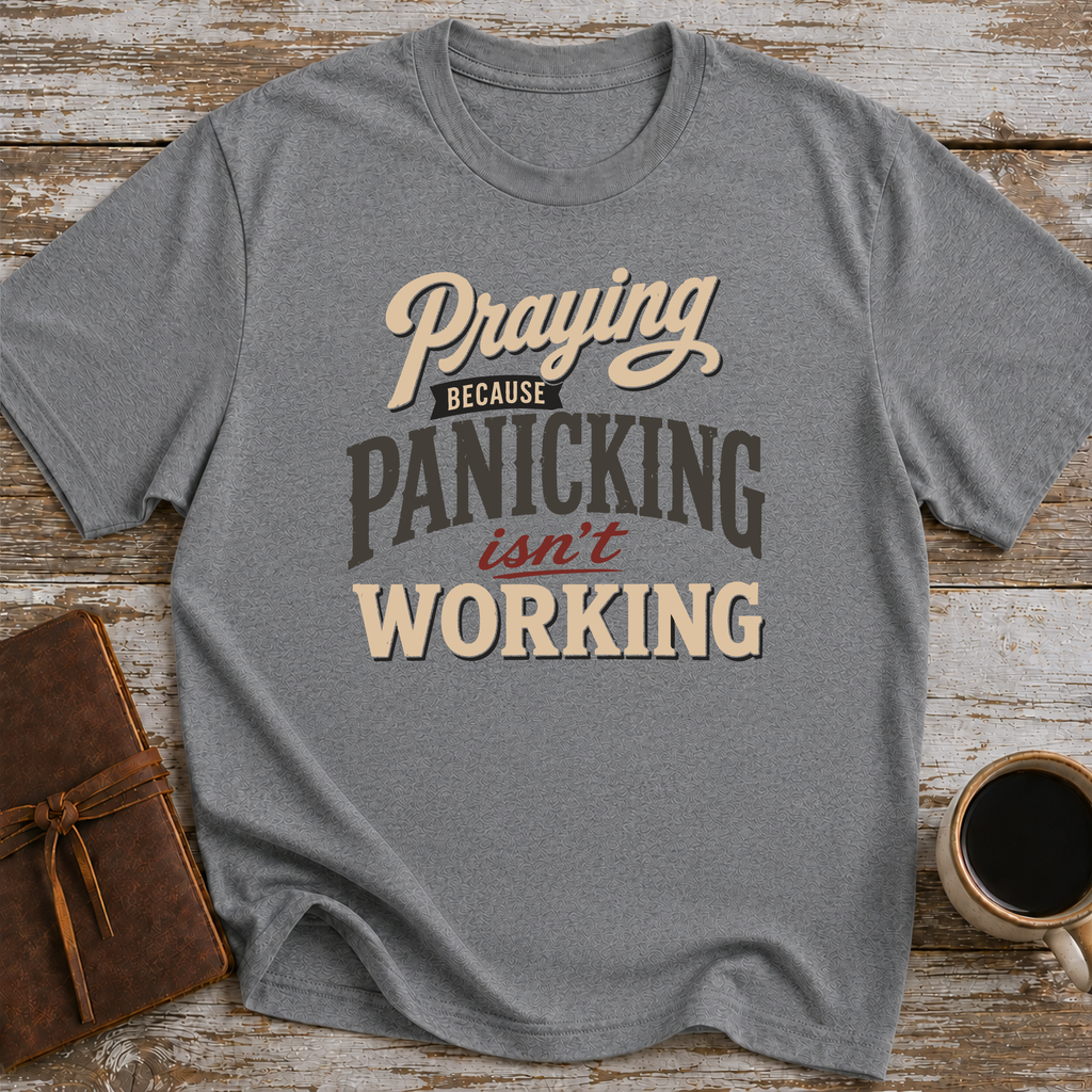 Praying Because Panicking Isn't Working - T-Shirt