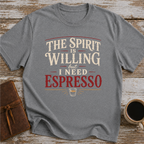 The Spirit Is Willing But I Need Espresso - T-Shirt