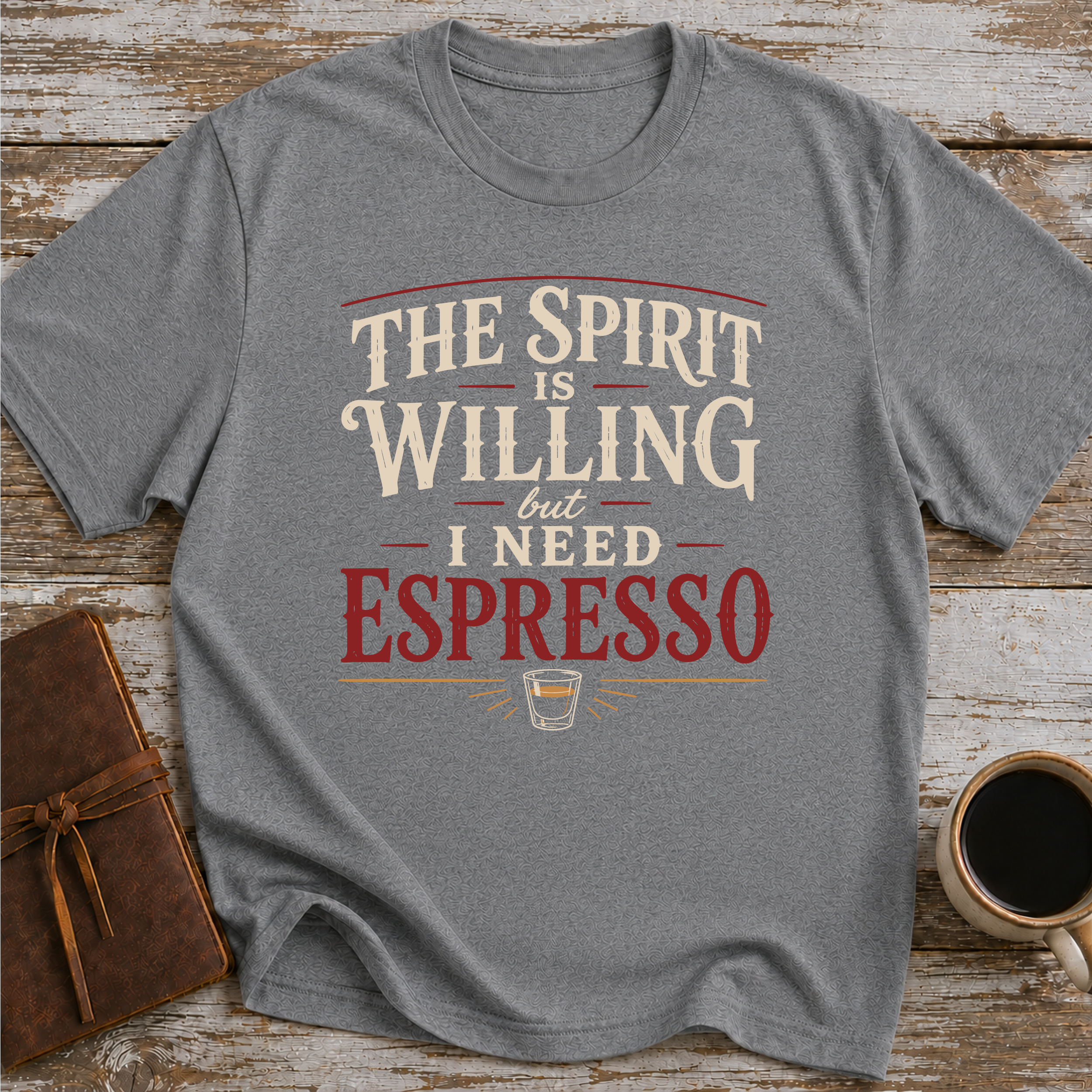 The Spirit Is Willing But I Need Espresso - T-Shirt